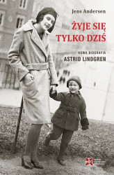Okładka: Żyje się tylko dziś. Nowa biografia Astrid Lindgren