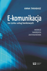Okładka: E-komunikacja na rynku usług bankowych. Modele, narzędzia, zastosowanie