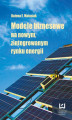 Okładka książki: Modele biznesowe na nowym zintegrowanym rynku energii
