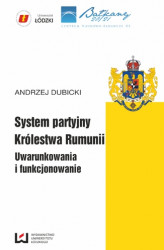 Okładka: System partyjny Królestwa Rumunii. Uwarunkowania i funkcjonowanie