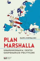 Okładka: Plan Marshalla. Uwarunkowania i skutki gospodarczo-polityczne