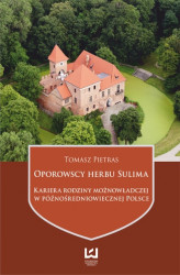 Okładka: Oporowscy herbu Sulima. Kariera rodziny możnowładczej w późnośredniowiecznej Polsce