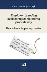 Okładka: Employer branding czyli zarządzanie marką pracodawcy. Uwarunkowania, procesy, pomiar