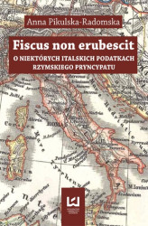 Okładka: Fiscus non erubescit. O niektórych italskich podatkach rzymskiego pryncypatu