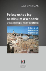 Okładka: Polscy uchodźcy na Bliskim Wschodzie w latach II wojny światowej. Ośrodki, instytucje, organizacje