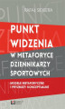 Okładka książki: Punkt widzenia w metaforyce dziennikarzy sportowych. Modele metaforyczne i pryzmaty konceptualne