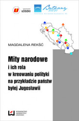 Okładka: Mity narodowe i ich rola w kreowaniu polityki na przykładzie państw byłej Jugosławii
