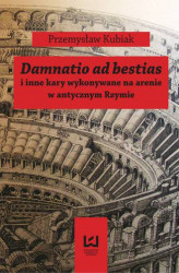 Okładka: Damnatio ad bestias i inne kary wykonywane na arenie w antycznym Rzymie
