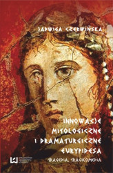 Okładka: Innowacje mitologiczne i dramaturgiczne Eurypidesa. Tragedia, tragikomedia