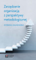 Okładka książki: Zarządzanie organizacją z perspektywy metodologicznej