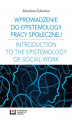 Okładka książki: Wprowadzenie do epistemologii pracy społecznej. Odniesienia do społeczno-pedagogicznej perspektywy poznania pracy społecznej