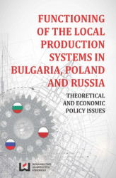 Okładka: Functioning of the Local Production Systems in Bulgaria, Poland and Russia. Theoretical and Economic Policy Issues