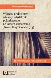 Okładka: W kręgu problemów edukacji i dydaktyki polonistycznej na łamach czasopisma &#8222;Nowe Tory&#8221;. Między tradycją a współczesnością