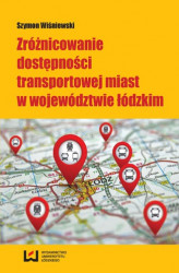 Okładka: Zróżnicowanie dostępności transportowej miast w województwie łódzkim