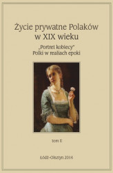 Okładka: Życie prywatne Polaków w XIX w. „Portret kobiecy” Polki w realiach epoki. Tom 2