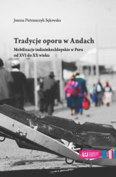 Okładka: Tradycje oporu w Andach Mobilizacje indiańskochłopskie w Peru od XVI do XX wieku