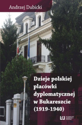 Okładka: Dzieje polskiej placówki dyplomatycznej w Bukareszcie (1919–1940)
