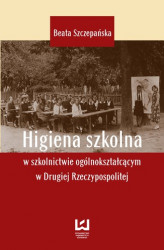 Okładka: Higiena szkolna w szkolnictwie ogólnokształcącym w Drugiej Rzeczypospolitej