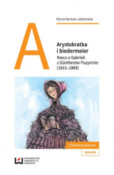 Okładka: Arystokratka i biedermeier. Rzecz o Gabrieli z Güntherów Puzyninie (1815&#8211;1869)
