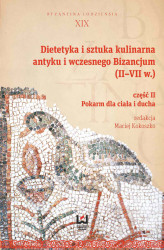 Okładka: Dietetyka i sztuka kulinarna antyku i wczesnego Bizancjum (II–VII w.). Część 2. Pokarm dla ciała i ducha