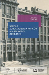 Okładka: Szkoła Zgromadzenia Kupców miasta Łodzi (1898&#8210;1939)