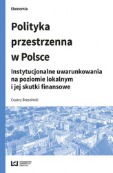 Okładka: Polityka przestrzenna w Polsce. Instytucjonalne uwarunkowania na poziomie lokalnym i jej skutki finansowe