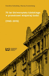 Okładka: 70 lat Uniwersytetu Łódzkiego w przestrzeni miejskiej Łodzi (1945-2015)