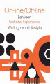 Okładka książki: On-line/Off-line. Between Text and Experience Writting as a Lifestyle