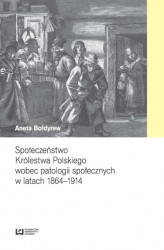 Okładka: Społeczeństwo Królestwa Polskiego wobec patologii społecznych w latach 1864-1914