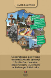Okładka: Geograficzno polityczne uwarunkowania sytuacji Ukraińców, Łemków, Białorusinów i Litwinów w Polsce po 1944 roku