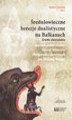 Okładka książki: Średniowieczne herezje dualistyczne na Bałkanach