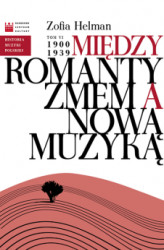 Okładka: Historia Muzyki Polskiej. Tom VI: Między Romantyzmem a Nową Muzyką 1900 - 1939
