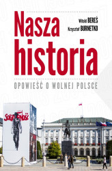 Okładka: Nasza historia. Opowieść o wolnej Polsce