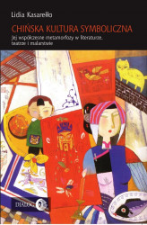 Okładka: Chińska kultura symboliczna. Jej współczesne metamorfozy w literaturze, teatrze i malarstwie