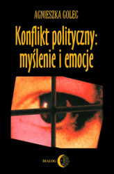Okładka: Konflikt polityczny: myślenie i emocje. Raport z badania polskich polityków