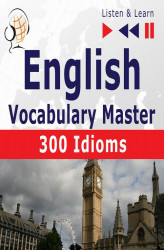 Okładka: English Vocabulary Master for Intermediate / Advanced Learners – Listen &amp; Learn to Speak: 300 Idioms (Proficiency Level: B2-C1)