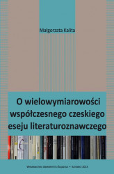 Okładka: O wielowymiarowości współczesnego czeskiego eseju literaturoznawczego