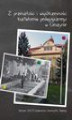 Okładka książki: Z przeszłości i współczesności kształcenia pedagogicznego w Cieszynie