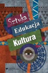 Okładka: Sztuka - edukacja - kultura - 23 Synergia nauki i sztuki w projektach artystyczno-edukacyjnych
