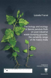 Okładka: The biology and ecology of "Betula pendula" Roth on post-industrial waste dumping grounds: the variability range of life history traits