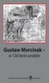Okładka książki: Gustaw Morcinek - w 120-lecie urodzin - 09 Konwencje tematyczne w socrealistycznej prozie dla dzieci i młodzieży Gustawa Morcinka