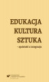 Okładka książki: Edukacja, kultura, sztuka – spoistość a integracja