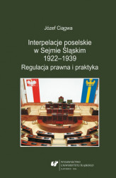 Okładka: Interpelacje poselskie w Sejmie Śląskim 1922&#8211;1939. Regulacja prawna i praktyka