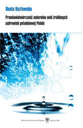Okładka: Promieniotwórczość naturalna wód źródlanych uzdrowisk południowej Polski