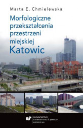Okładka: Morfologiczne przekształcenia przestrzeni miejskiej Katowic