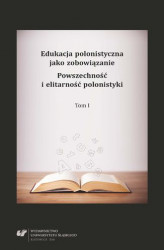 Okładka: Edukacja polonistyczna jako zobowiązanie. Powszechność i elitarność polonistyki. T. 1