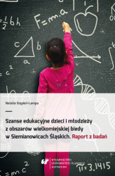 Okładka: Szanse edukacyjne dzieci i młodzieży z obszarów wielkomiejskiej biedy w Siemianowicach Śląskich. Raport z badań