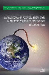 Okładka: Uwarunkowania rozwoju energetyki w zakresie polityki energetycznej i regulacyjnej