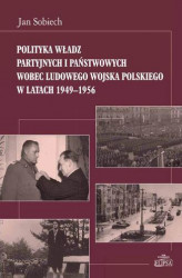 Okładka: Polityka władz partyjnych i państwowych wobec Ludowego Wojska Polskiego w latach 1949-1956