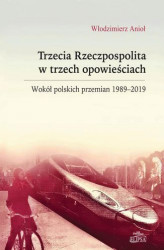 Okładka: Trzecia Rzeczpospolita w trzech opowieściach. Wokół polskich przemian 1989-2019